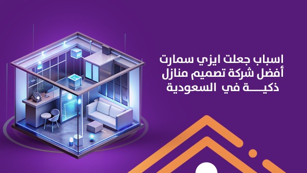 أسباب جعلت “إيزي سمارت” أفضل شركة تصميم منازل ذكية في السعودية